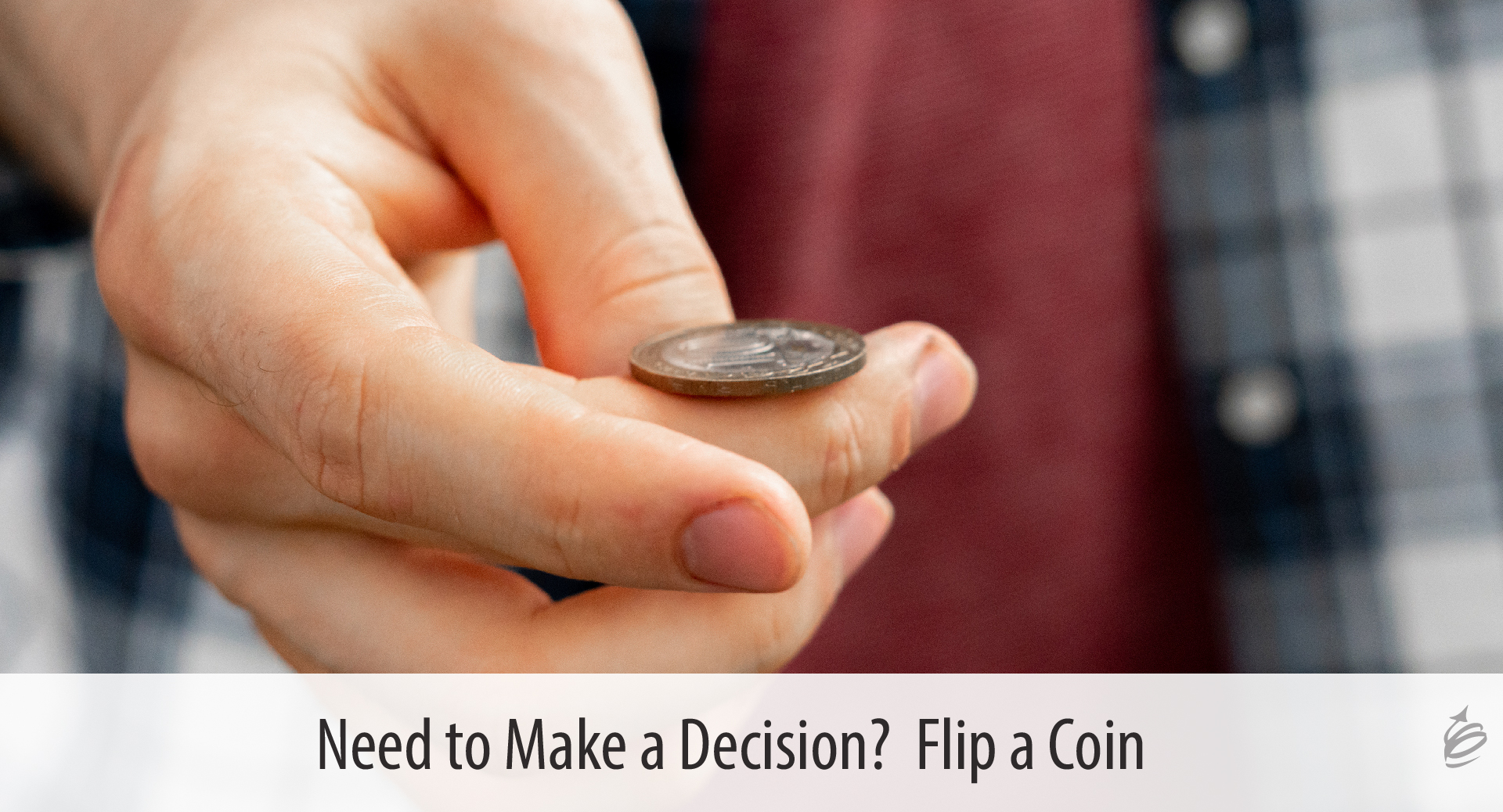 Need to Make a Decision? Flip a Coin - The Kevin Eikenberry Group