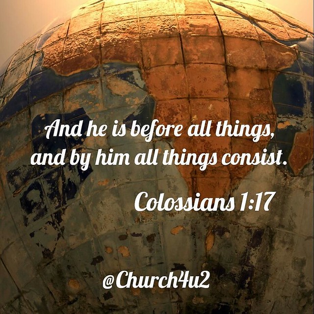 Colossians KJV: And he is before all things, and by him all things consist.